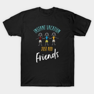 Friendcation Instant Vacation Just Add Friends T-Shirt